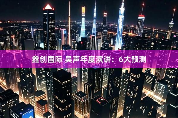 鑫创国际 吴声年度演讲：6大预测